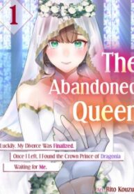 The Abandoned Queen: Luckily, My Divorce Was Finalized. Once I Left, I Found The Crown Prince Of Dragonia Waiting For Me.